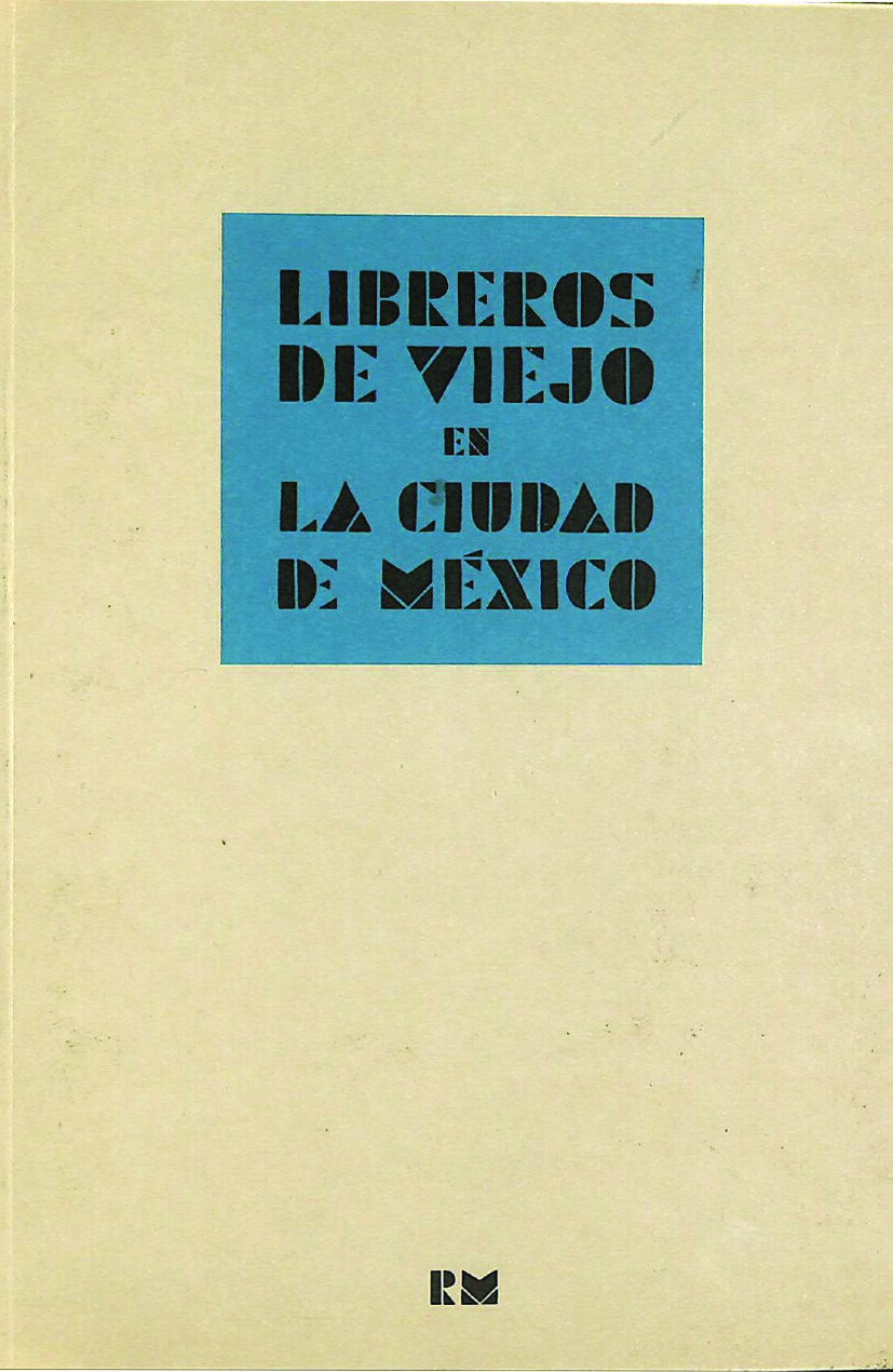Libreros de viejo en la Ciudad de México. Crónica de la compraventa de libros en la segunda mitad del siglo XX,  contada por algunos de sus protagonistas